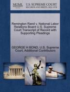 Remington Rand V. National Labor Relations Board U.s. Supreme Court Transcript Of Record With Supporting Pleadings di George H Bond, Additional Contributors edito da Gale Ecco, U.s. Supreme Court Records