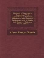 Elements of Descriptive Geometry: With Applications to Spherical, Perspective and Isometric Projections, and to Shades and Shadows - Primary Source Ed di Albert Ensign Church edito da Nabu Press