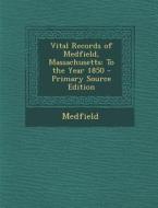 Vital Records of Medfield, Massachusetts: To the Year 1850 - Primary Source Edition di Medfield edito da Nabu Press
