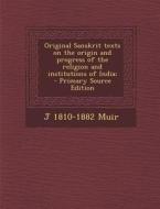 Original Sanskrit Texts on the Origin and Progress of the Religion and Institutions of India; di J. 1810-1882 Muir edito da Nabu Press