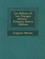 Les Ballons Et Les Voyages Aeriens di Fulgence Marion edito da Nabu Press