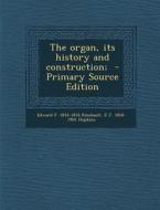 The Organ, Its History and Construction; - Primary Source Edition di Edward F. 1816-1876 Rimbault, E. J. 1818-1901 Hopkins edito da Nabu Press
