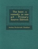 The Boor, a Comedy in One Act di Anton Pavlovich Chekhov edito da Nabu Press