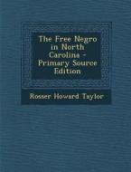 The Free Negro in North Carolina - Primary Source Edition di Rosser Howard Taylor edito da Nabu Press