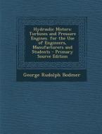 Hydraulic Motors: Turbines and Pressure Engines. for the Use of Engineers, Manufacturers and Students di George Rudolph Bodmer edito da Nabu Press