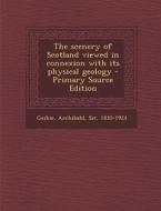 The Scenery of Scotland Viewed in Connexion with Its Physical Geology - Primary Source Edition di Archibald Geikie edito da Nabu Press