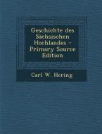 Geschichte Des Sachsischen Hochlandes di Carl W. Hering edito da Nabu Press