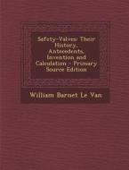 Safety-Valves: Their History, Antecedents, Invention and Calculation di William Barnet Le Van edito da Nabu Press