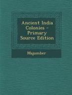 Ancient India Colonies - Primary Source Edition di Majumber Majumber edito da Nabu Press