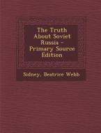 The Truth about Soviet Russia - Primary Source Edition di Sidney Sidney, Beatrice Webb edito da Nabu Press