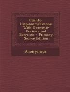 Cuentos Hispanoamericanos: With Grammar Reviews and Exercises - Primary Source Edition di Anonymous edito da Nabu Press