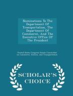 Nominations To The Department Of Transportation, The Department Of Commerce, And The Executive Office Of The President - Scholar's Choice Edition edito da Scholar's Choice
