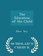 The Education Of The Child - Scholar's Choice Edition di Ellen Key edito da Scholar's Choice