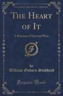 The Heart Of It di William Osborn Stoddard edito da Forgotten Books