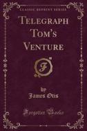 Telegraph Tom's Venture (classic Reprint) di James Otis edito da Forgotten Books