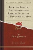 Index To Subject Bibliographies In Library Bulletins To December 31, 1897 (classic Reprint) di Alice Newman edito da Forgotten Books