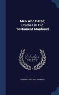 Men Who Dared; Studies In Old Testament Manhood di Charles G 1872-1941 Trumbull edito da Sagwan Press