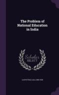 The Problem Of National Education In India di Lala Lajpat Rai edito da Palala Press