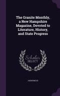 The Granite Monthly, A New Hampshire Magazine, Devoted To Literature, History, And State Progress di Anonymous edito da Palala Press