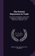 The Present Depression In Trade di Edwin Goadby edito da Palala Press