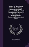 Speech At The Hearing Before The Judiciary-general Committee In Advocacy Of The State Civil Service Bill In The Hall Of The House Of Representatives,  di Theodore Roosevelt edito da Palala Press