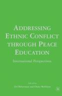 Addressing Ethnic Conflict through Peace Education edito da Palgrave Macmillan US