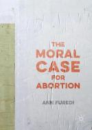 The Moral Case for Abortion di Ann Furedi edito da Palgrave Macmillan UK