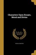 CHARACTERS UPON ESSAYS MORAL & di Nicholas Breton edito da WENTWORTH PR