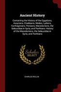 Ancient History: Containing the History of the Egyptians, Assyrians, Chaldeans, Medes, Lydians, Carthaginians, Persians, di Charles Rollin edito da CHIZINE PUBN