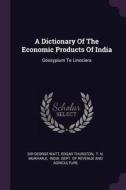 A Dictionary of the Economic Products of India: Gossypium to Linociera di Sir George Watt, Edgar Thurston edito da CHIZINE PUBN