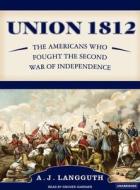 Union 1812: The Americans Who Fought the Second War of Independence di A. J. Langguth edito da Tantor Audio