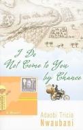 I Do Not Come to You by Chance di Adaobi Tricia Nwaubani edito da HYPERION