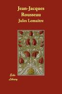 Jean-Jacques Rousseau di Jules Lemaitre edito da Echo Library