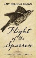 Flight of the Sparrow: A Novel of Early America di Amy Belding Brown edito da Thorndike Press