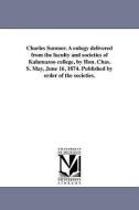 Charles Sumner. a Eulogy Delivered from the Faculty and Societies of Kalamazoo College, by Hon. Chas. S. May, June 16, 1 di Charles Sedgwick May edito da UNIV OF MICHIGAN PR