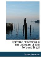 Narrative Of Services In The Liberation Of Chili Peru And Brazil di Thomas Cochrane edito da Bibliolife