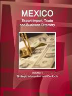 Mexico Export-Import, Trade and Business Directory Volume 1 Strategic Information and Contacts di Inc Ibp edito da INTL BUSINESS PUBN