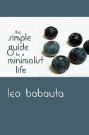 The Simple Guide to a Minimalist Life di Leo Babauta edito da WAKING LION PR