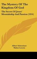 The Mystery of the Kingdom of God: The Secret of Jesus' Messiahship and Passion (1914) di Albert Schweitzer edito da Kessinger Publishing