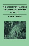 The Badminton Magazine Of Sports And Pastimes - April 1901 - Containing Chapters On di Alfred E. T. Watson edito da Read Country Books