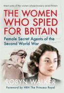 The Women Who Spied For Britain di Robyn Walker edito da Amberley Publishing