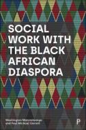 Social Work with the Black African Diaspora di Washington Marovatsanga, Paul Michael Garrett edito da POLICY PR