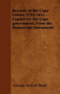 Records of the Cape Colony 1793-1831 - Copied for the Cape government, From the Manuscript Documents di George Mccall Theal edito da Speath Press
