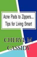 Acne Pads To Zippers...tips For Living Smart di Cheryl M Cassidy edito da America Star Books