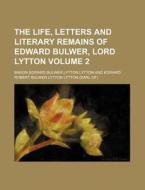 The Life, Letters And Literary Remains Of Edward Bulwer, Lord Lytton (volume 2) di Edward Bulwer Lytton Lytton, Baron Edward Bulwer Lytton Lytton edito da General Books Llc