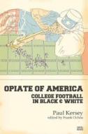 Opiate of America: College Football in Black and White di Paul Kersey edito da Createspace