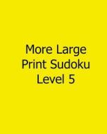 More Large Print Sudoku Level 5: Fun, Large Print Sudoku Puzzles di Terry Wright edito da Createspace