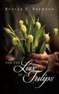For the Love of Tulips di Butler E. Brewton edito da Createspace