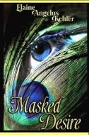 Masked Desire di Elaine Angelus Kehler edito da Createspace