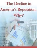 The Decline in America's Reputation: Why? di House Committee of Foreign Affairs edito da Createspace